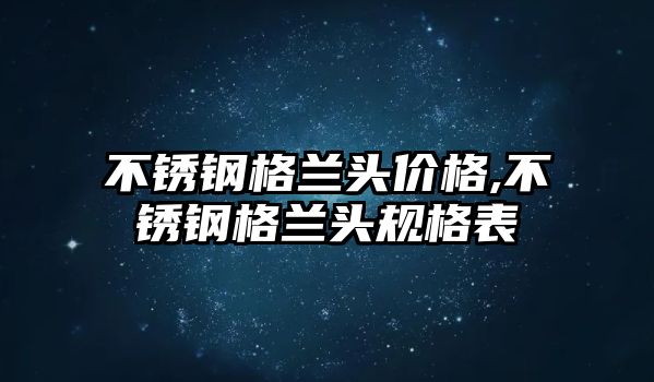 不銹鋼格蘭頭價格,不銹鋼格蘭頭規(guī)格表