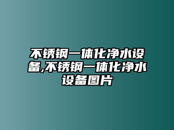 不銹鋼一體化凈水設(shè)備,不銹鋼一體化凈水設(shè)備圖片