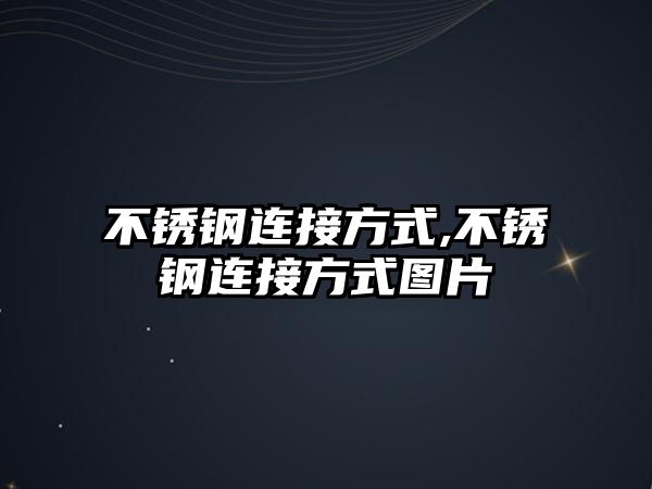 不銹鋼連接方式,不銹鋼連接方式圖片