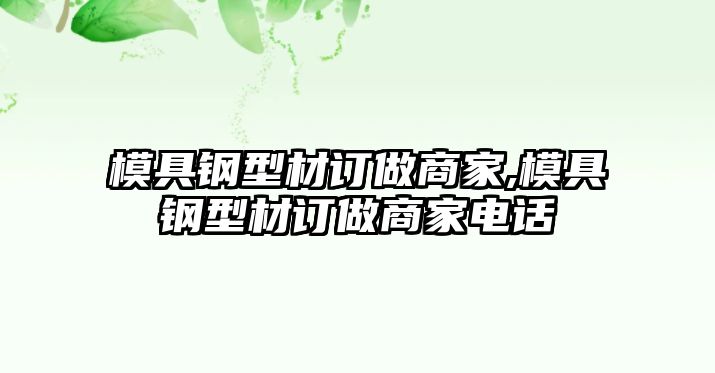 模具鋼型材訂做商家,模具鋼型材訂做商家電話