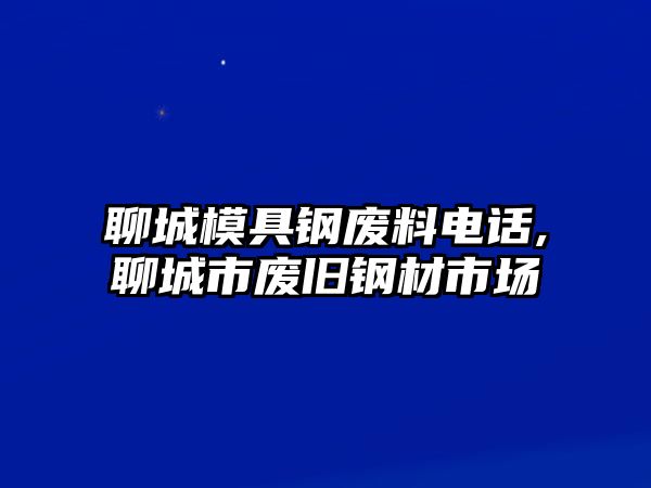 聊城模具鋼廢料電話,聊城市廢舊鋼材市場(chǎng)