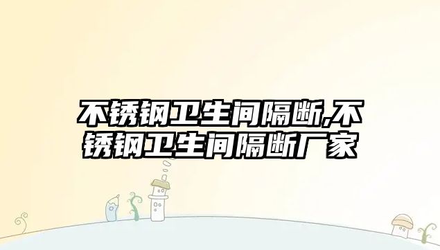 不銹鋼衛(wèi)生間隔斷,不銹鋼衛(wèi)生間隔斷廠家