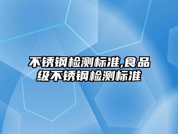 不銹鋼檢測標準,食品級不銹鋼檢測標準