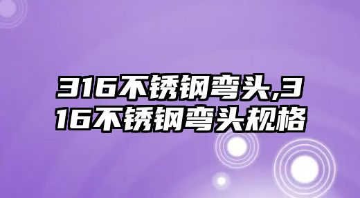 316不銹鋼彎頭,316不銹鋼彎頭規(guī)格