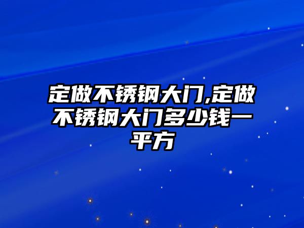 定做不銹鋼大門(mén),定做不銹鋼大門(mén)多少錢一平方