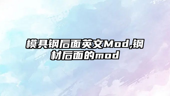 模具鋼后面英文Mod,鋼材后面的mod