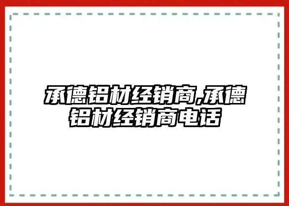 承德鋁材經(jīng)銷商,承德鋁材經(jīng)銷商電話