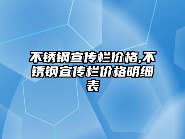 不銹鋼宣傳欄價格,不銹鋼宣傳欄價格明細表