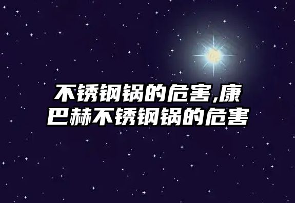 不銹鋼鍋的危害,康巴赫不銹鋼鍋的危害