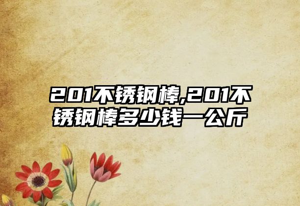 201不銹鋼棒,201不銹鋼棒多少錢一公斤