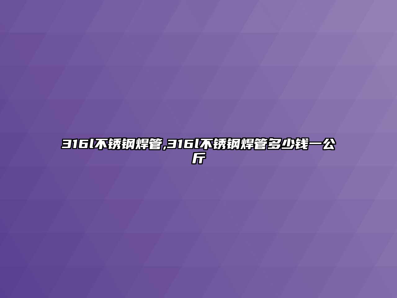 316l不銹鋼焊管,316l不銹鋼焊管多少錢一公斤