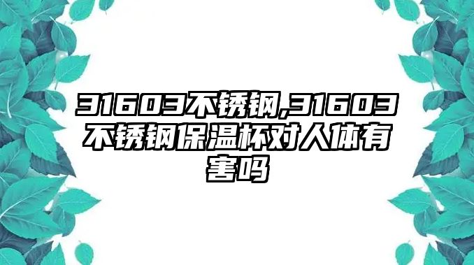 31603不銹鋼,31603不銹鋼保溫杯對(duì)人體有害嗎