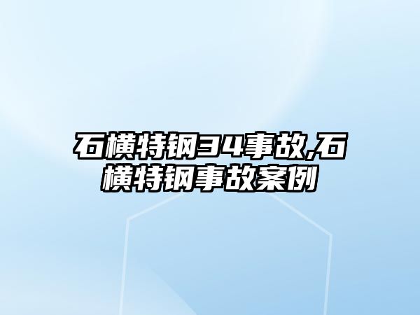 石橫特鋼34事故,石橫特鋼事故案例