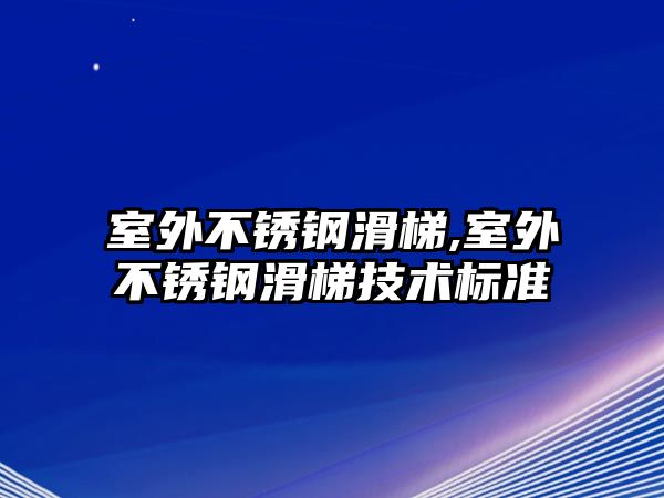 室外不銹鋼滑梯,室外不銹鋼滑梯技術(shù)標(biāo)準(zhǔn)