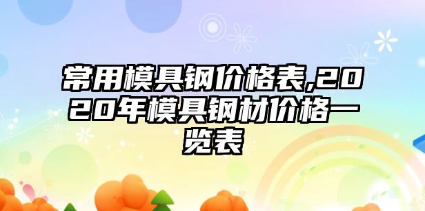 常用模具鋼價格表,2020年模具鋼材價格一覽表