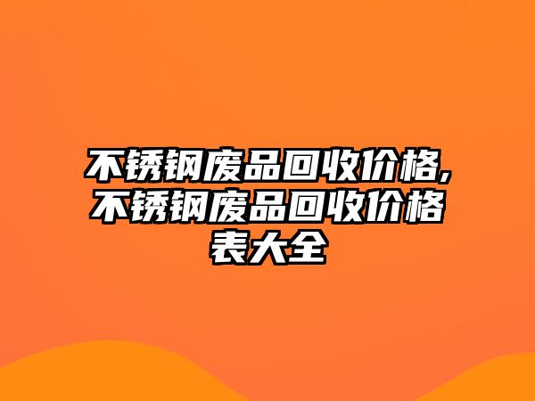 不銹鋼廢品回收價(jià)格,不銹鋼廢品回收價(jià)格表大全