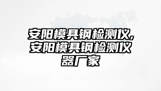 安陽模具鋼檢測儀,安陽模具鋼檢測儀器廠家