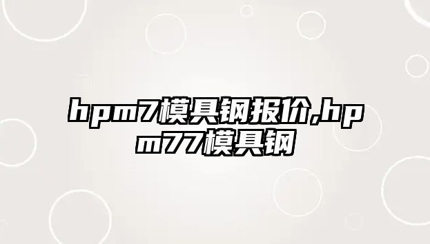 hpm7模具鋼報(bào)價,hpm77模具鋼